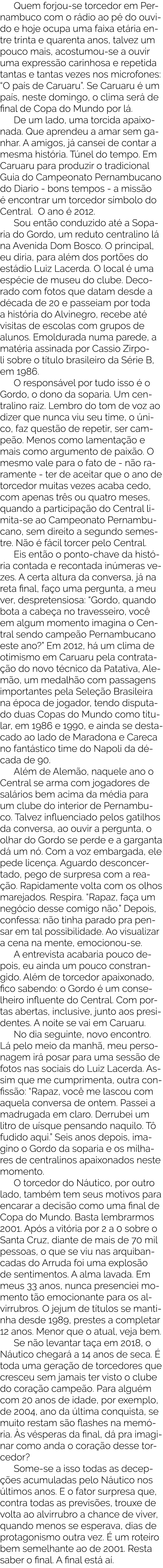  Quem forjou-se torcedor em Pernambuco com o r dio ao p  do ouvido e hoje ocupa uma faixa et ria entre trinta e quare   