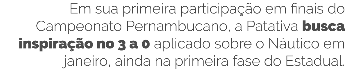 Em sua primeira participa  o em finais do  Campeonato Pernambucano  a Patativa busca  inspira  o no 3 a 0 aplicado so   