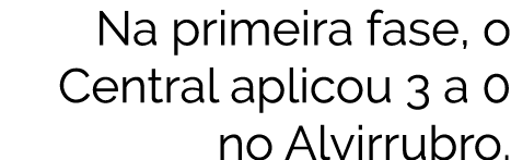 Na primeira fase  o Central  aplicou 3 a 0 no Alvirrubro 