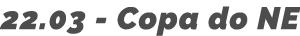 22 03 - Copa do NE