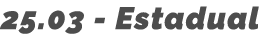25 03 - Estadual