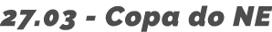 27 03 - Copa do NE