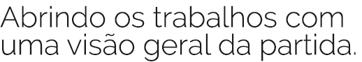 Abrindo os trabalhos com uma vis o geral da partida 