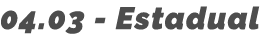 04 03 - Estadual