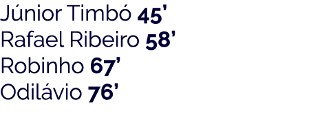 J nior Timb  45  Rafael Ribeiro 58  Robinho 67  Odil vio 76 