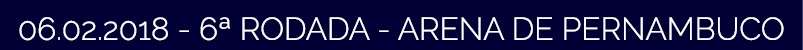 06 02 2018 - 6  RODADA - ARENA DE PERNAMBUCO