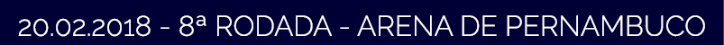 20 02 2018 - 8  RODADA - ARENA DE PERNAMBUCO