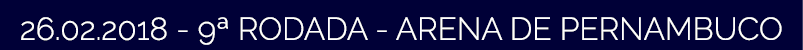 26 02 2018 - 9  RODADA - ARENA DE PERNAMBUCO